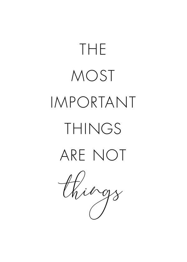 The Most Important Things are not Things